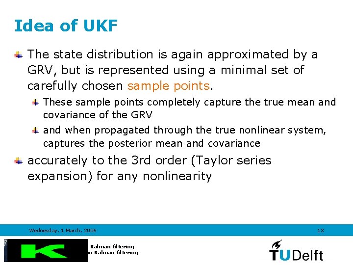 Idea of UKF The state distribution is again approximated by a GRV, but is