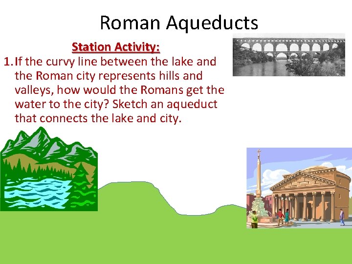 Roman Aqueducts Station Activity: 1. If the curvy line between the lake and the