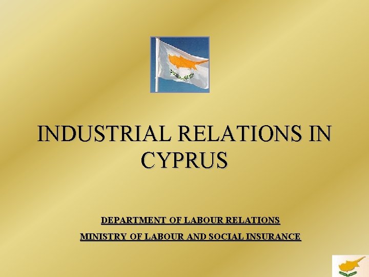 INDUSTRIAL RELATIONS IN CYPRUS DEPARTMENT OF LABOUR RELATIONS MINISTRY OF LABOUR AND SOCIAL INSURANCE