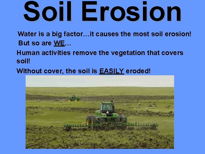 Soil Erosion Water is a big factor…it causes the most soil erosion! But so