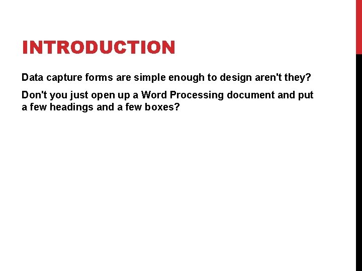 INTRODUCTION Data capture forms are simple enough to design aren't they? Don't you just