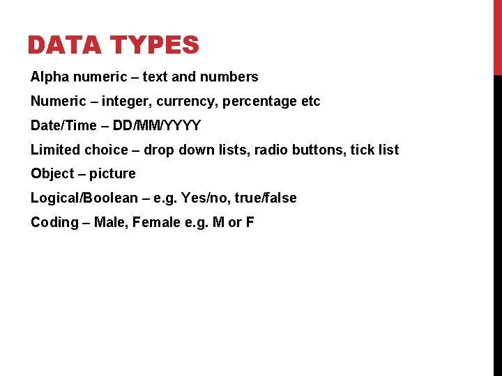 DATA TYPES Alpha numeric – text and numbers Numeric – integer, currency, percentage etc