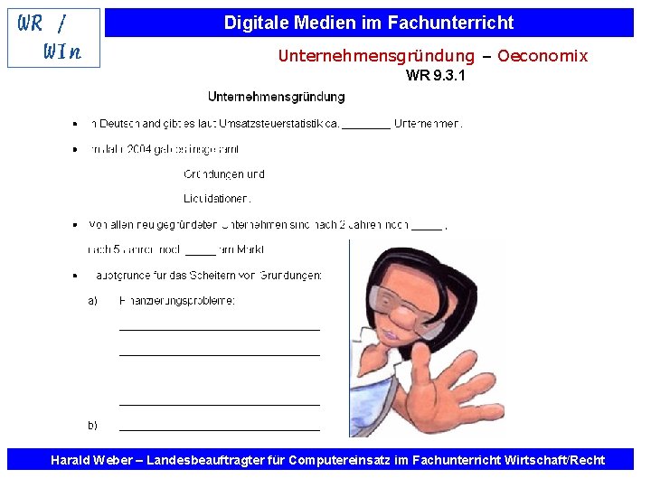 Digitale Medien im Fachunterricht Unternehmensgründung – Oeconomix WR 9. 3. 1 Harald Weber –