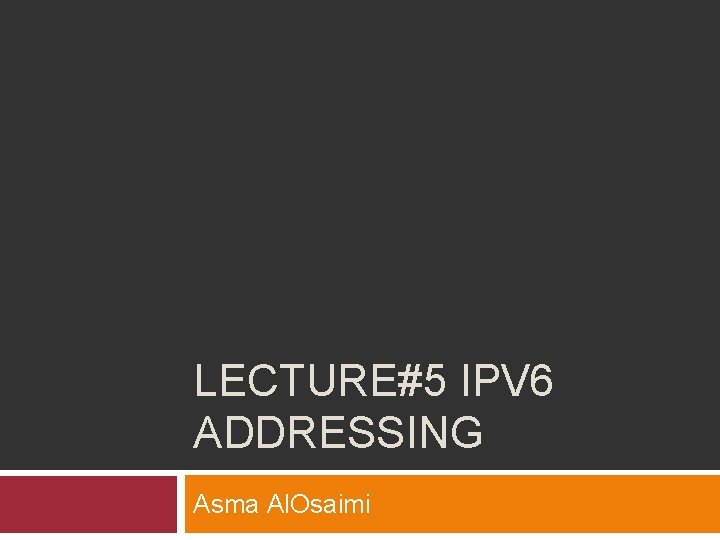 LECTURE#5 IPV 6 ADDRESSING Asma Al. Osaimi 