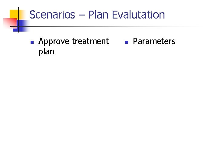 Scenarios – Plan Evalutation n Approve treatment plan n Parameters 