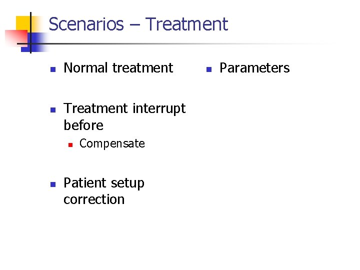 Scenarios – Treatment n n Normal treatment Treatment interrupt before n n Compensate Patient