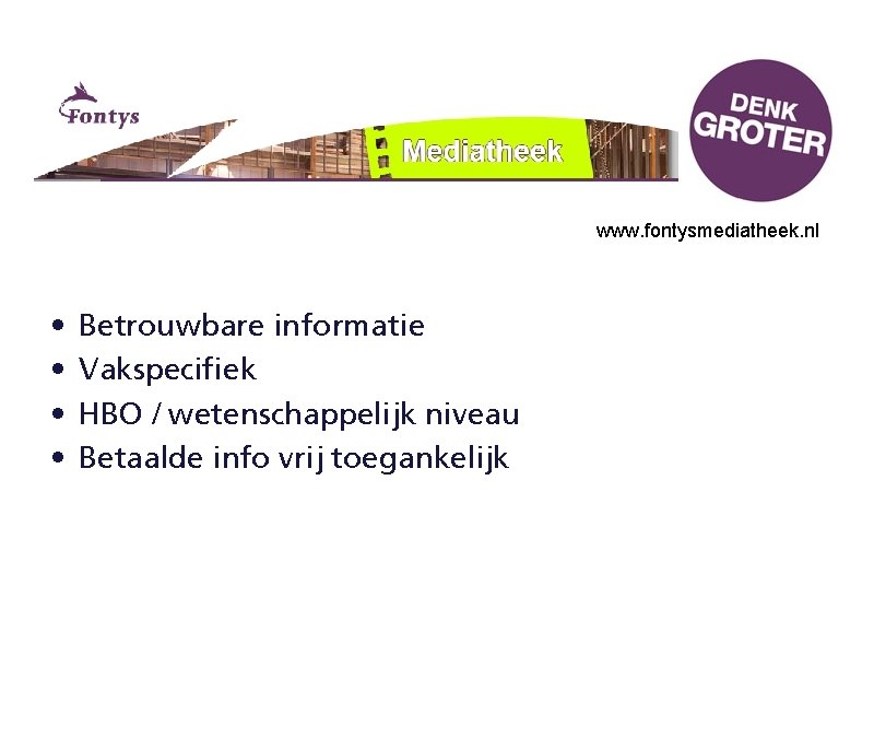 www. fontysmediatheek. nl • • Betrouwbare informatie Vakspecifiek HBO / wetenschappelijk niveau Betaalde info