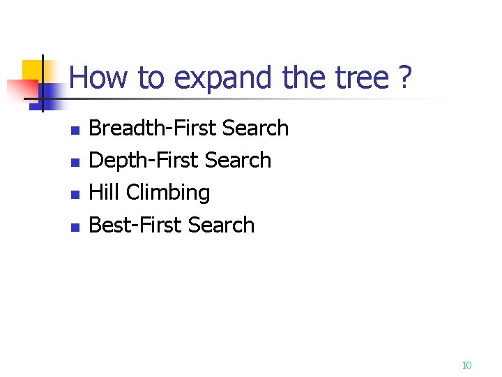 How to expand the tree ? n n Breadth-First Search Depth-First Search Hill Climbing