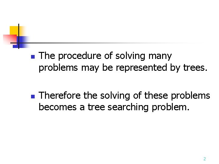 n n The procedure of solving many problems may be represented by trees. Therefore