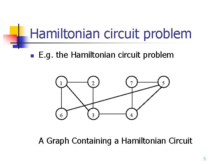 Hamiltonian circuit problem n E. g. the Hamiltonian circuit problem A Graph Containing a