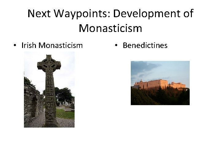 Next Waypoints: Development of Monasticism • Irish Monasticism • Benedictines 