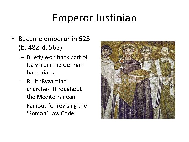 Emperor Justinian • Became emperor in 525 (b. 482 -d. 565) – Briefly won