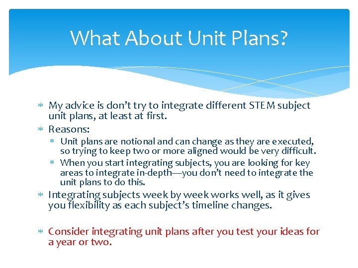 What About Unit Plans? My advice is don’t try to integrate different STEM subject What About Unit Plans? My advice is don’t try to integrate different STEM subject