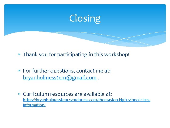 Closing Thank you for participating in this workshop! For further questions, contact me at: Closing Thank you for participating in this workshop! For further questions, contact me at: