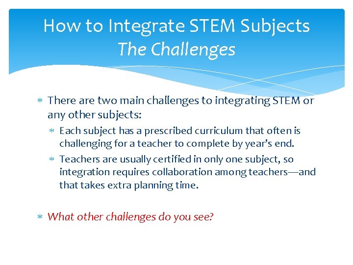 How to Integrate STEM Subjects The Challenges There are two main challenges to integrating How to Integrate STEM Subjects The Challenges There are two main challenges to integrating