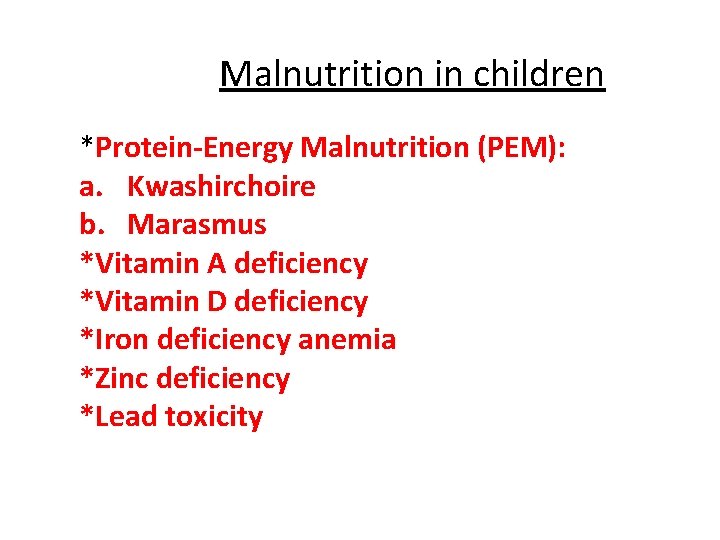Malnutrition in children *Protein-Energy Malnutrition (PEM): a. Kwashirchoire b. Marasmus *Vitamin A deficiency *Vitamin