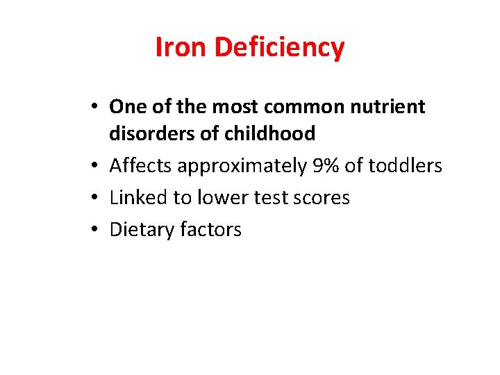 Iron Deficiency • One of the most common nutrient disorders of childhood • Affects