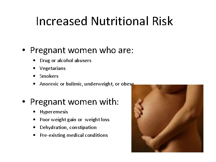 Increased Nutritional Risk • Pregnant women who are: • • Drug or alcohol abusers