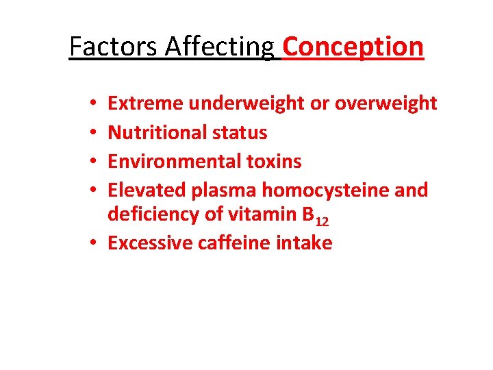 Factors Affecting Conception Extreme underweight or overweight Nutritional status Environmental toxins Elevated plasma homocysteine