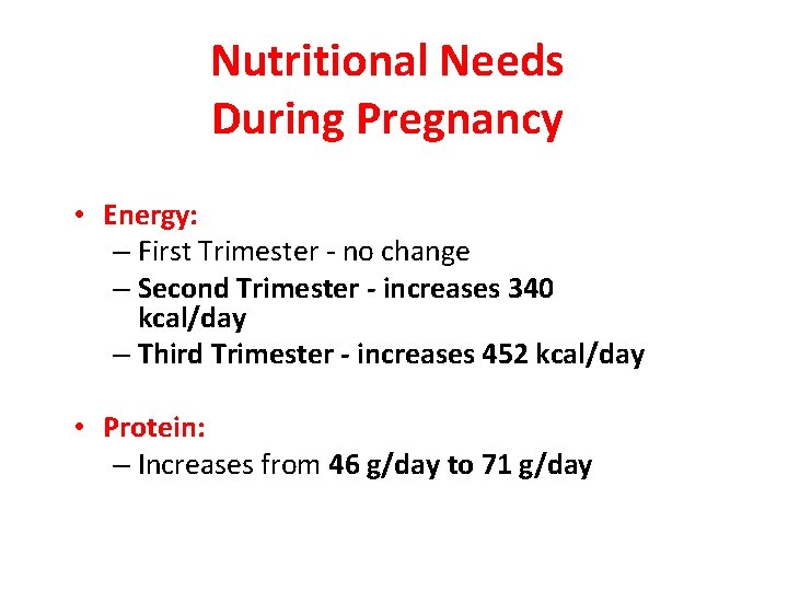 Nutritional Needs During Pregnancy • Energy: – First Trimester - no change – Second