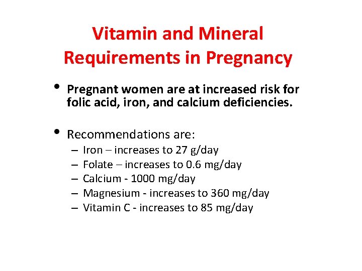 Vitamin and Mineral Requirements in Pregnancy • Pregnant women are at increased risk for