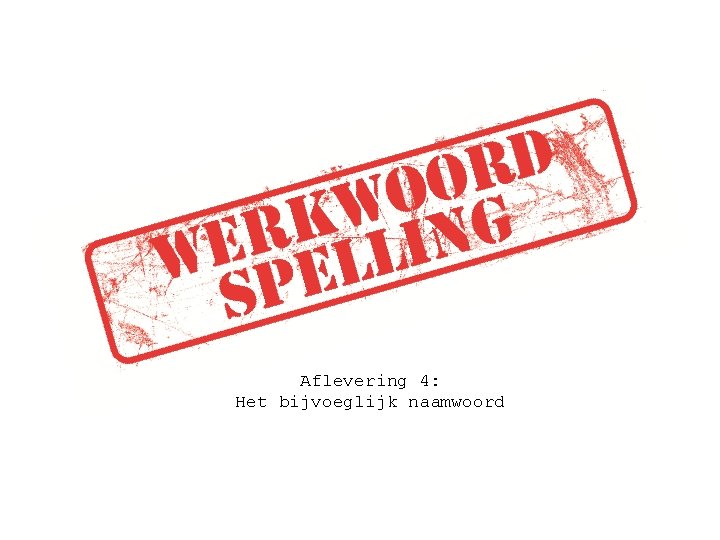 Aflevering 4: Het bijvoeglijk naamwoord 