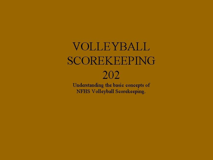 VOLLEYBALL SCOREKEEPING 202 Understanding the basic concepts of NFHS Volleyball Scorekeeping. 