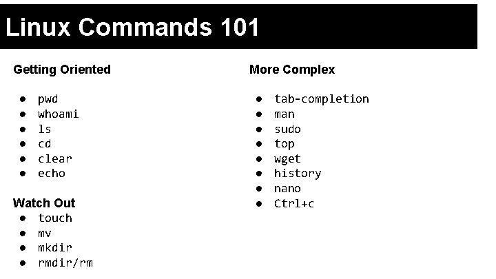 Linux Commands 101 Getting Oriented ● ● ● pwd whoami ls cd clear echo