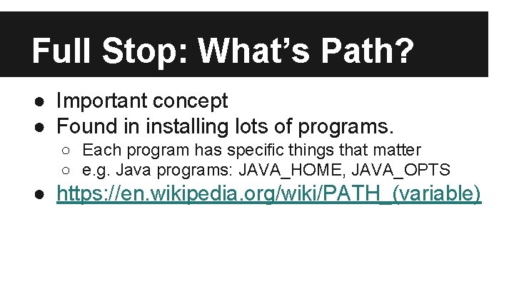 Full Stop: What’s Path? ● Important concept ● Found in installing lots of programs.