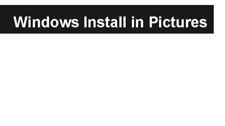 Windows Install in Pictures 