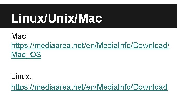 Linux/Unix/Mac Mac: https: //mediaarea. net/en/Media. Info/Download/ Mac_OS Linux: https: //mediaarea. net/en/Media. Info/Download 