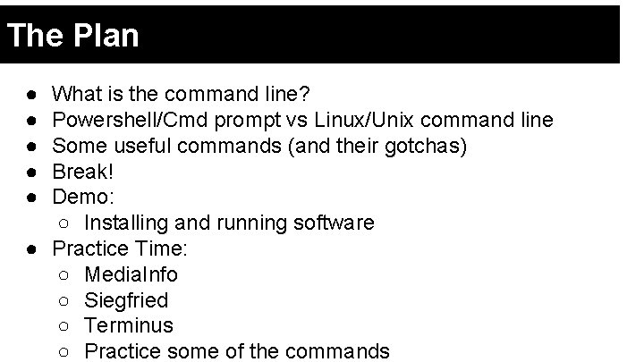 The Plan ● ● ● What is the command line? Powershell/Cmd prompt vs Linux/Unix