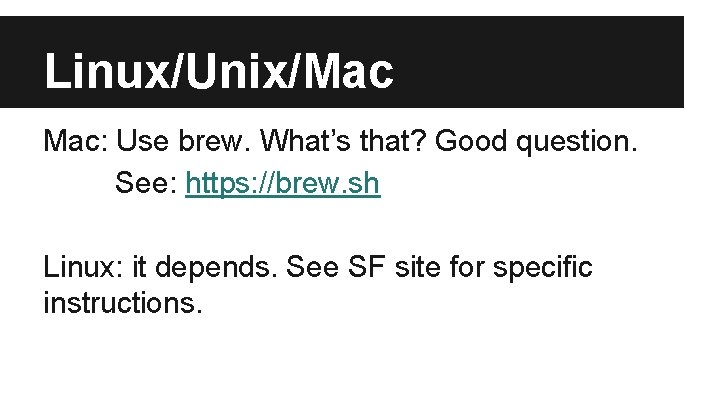 Linux/Unix/Mac Mac: Use brew. What’s that? Good question. See: https: //brew. sh Linux: it