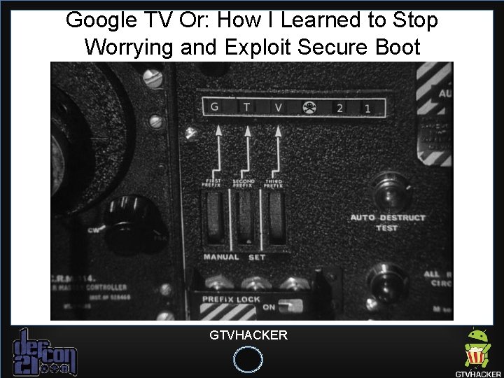 Google TV Or: How I Learned to Stop Worrying and Exploit Secure Boot GTVHACKER Google TV Or: How I Learned to Stop Worrying and Exploit Secure Boot GTVHACKER