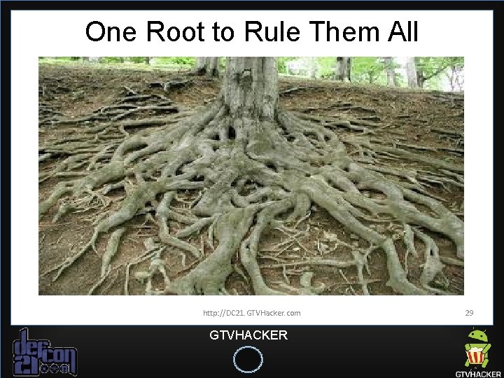 One Root to Rule Them All http: //DC 21. GTVHacker. com GTVHACKER 29 One Root to Rule Them All http: //DC 21. GTVHacker. com GTVHACKER 29