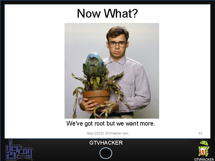 Now What? We've got root but we want more. http: //DC 21. GTVHacker. com Now What? We've got root but we want more. http: //DC 21. GTVHacker. com