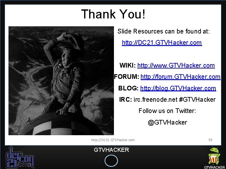 Thank You! Slide Resources can be found at: http: //DC 21. GTVHacker. com WIKI: Thank You! Slide Resources can be found at: http: //DC 21. GTVHacker. com WIKI: