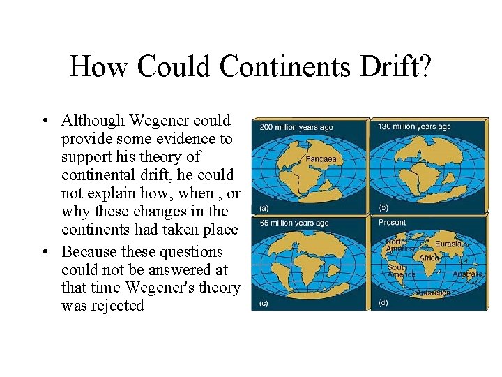How Could Continents Drift? • Although Wegener could provide some evidence to support his