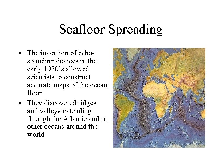 Seafloor Spreading • The invention of echosounding devices in the early 1950’s allowed scientists