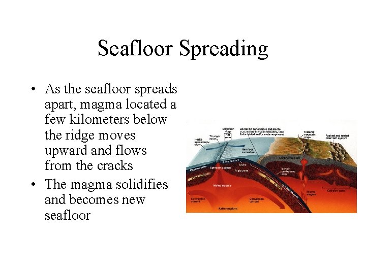 Seafloor Spreading • As the seafloor spreads apart, magma located a few kilometers below