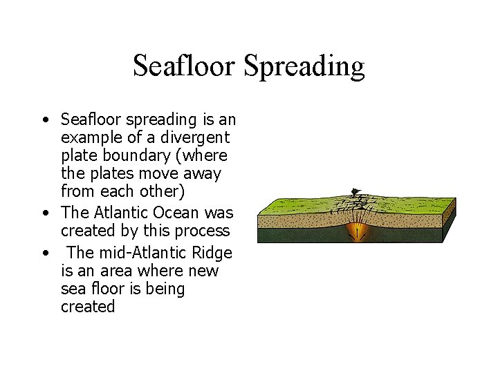 Seafloor Spreading • Seafloor spreading is an example of a divergent plate boundary (where