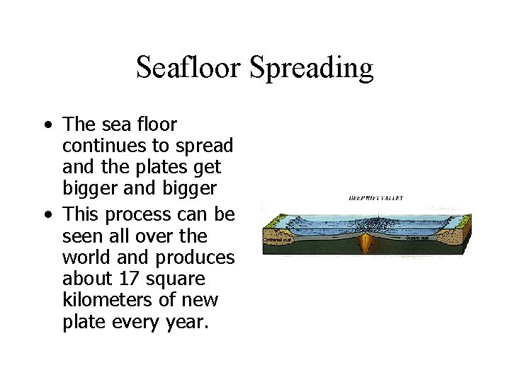 Seafloor Spreading • The sea floor continues to spread and the plates get bigger