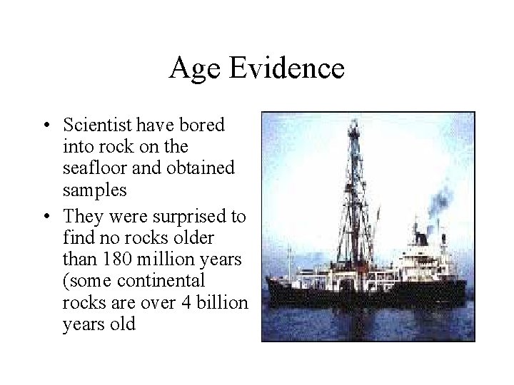 Age Evidence • Scientist have bored into rock on the seafloor and obtained samples