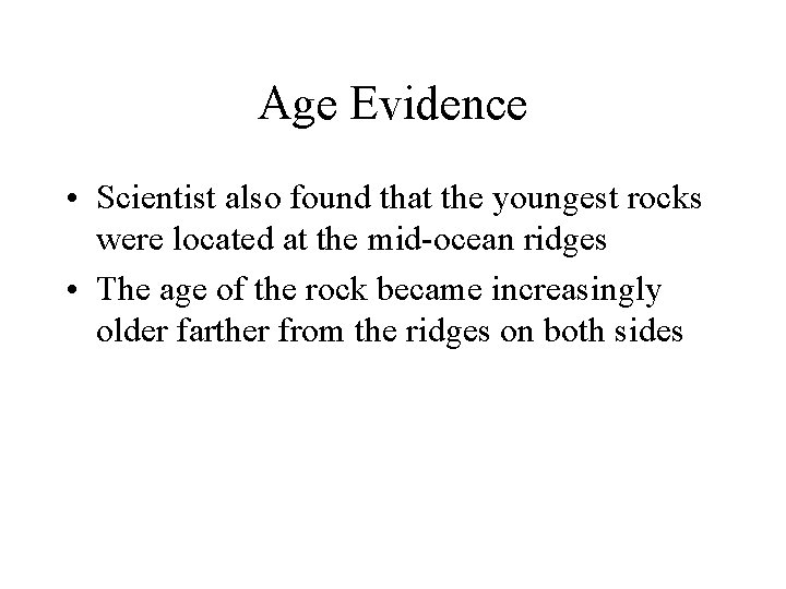 Age Evidence • Scientist also found that the youngest rocks were located at the