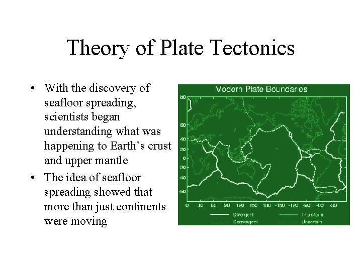 Theory of Plate Tectonics • With the discovery of seafloor spreading, scientists began understanding