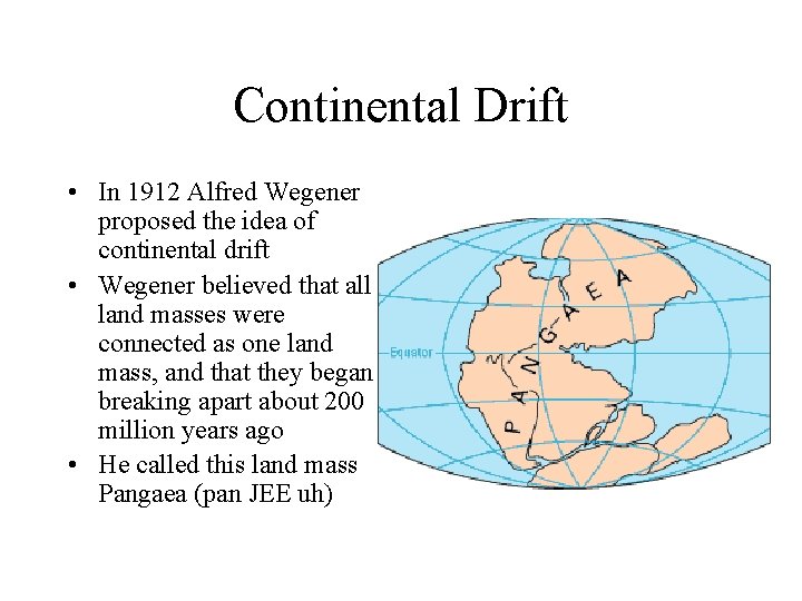 Continental Drift • In 1912 Alfred Wegener proposed the idea of continental drift •