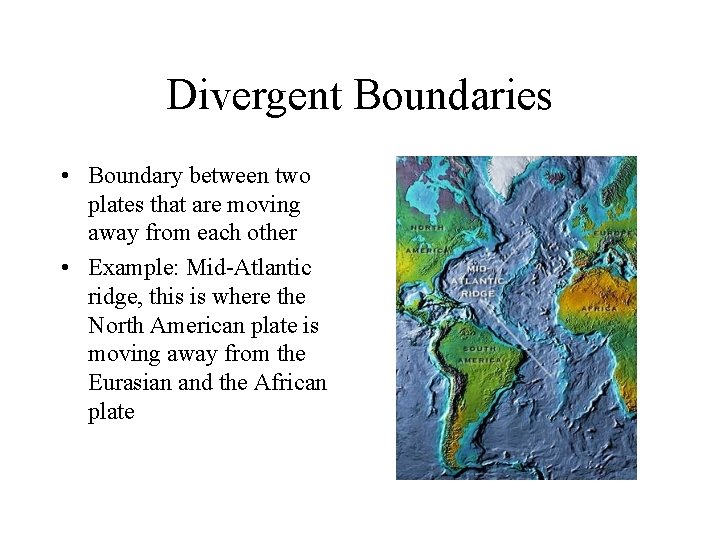 Divergent Boundaries • Boundary between two plates that are moving away from each other