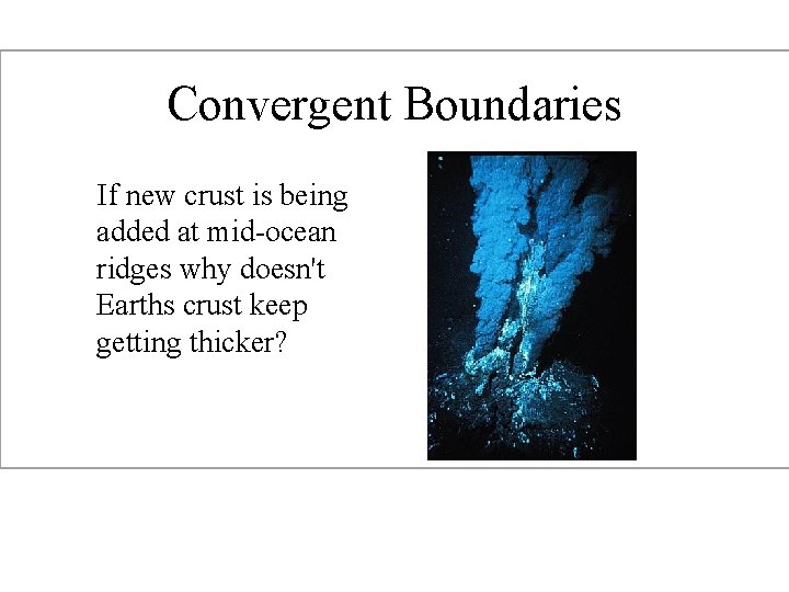 Convergent Boundaries If new crust is being added at mid-ocean ridges why doesn't Earths