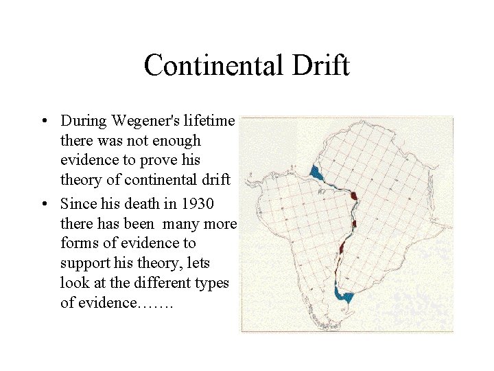 Continental Drift • During Wegener's lifetime there was not enough evidence to prove his