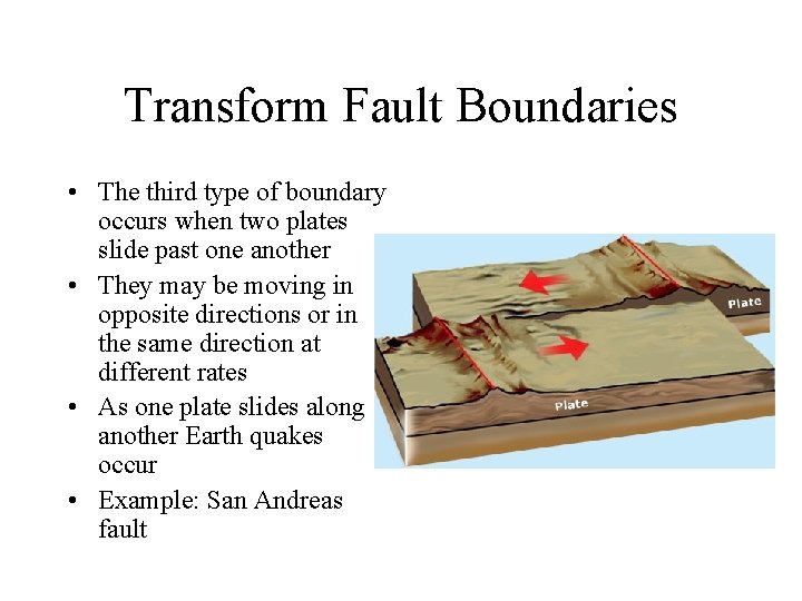 Transform Fault Boundaries • The third type of boundary occurs when two plates slide